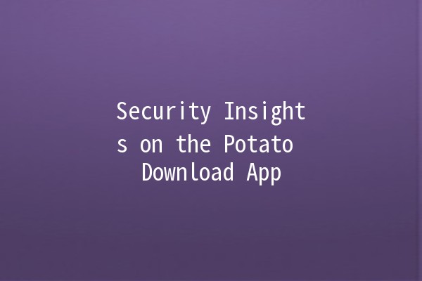 Security Insights on the Potato Download App 📲🔒