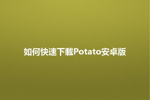 如何快速下載Potato安卓版🏆📱