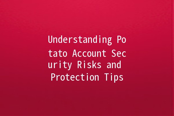 Understanding Potato Account Security Risks and Protection Tips 🥔🔒