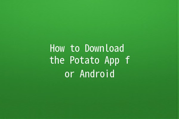 How to Download the Potato App for Android 📲🥔