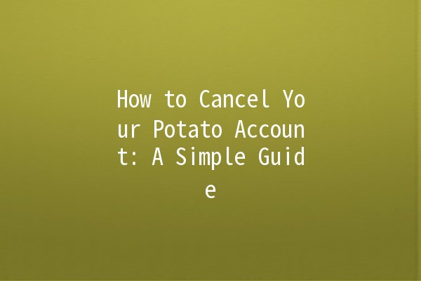 How to Cancel Your Potato Account: A Simple Guide 💡🥔