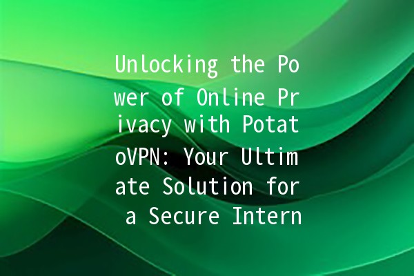 Unlocking the Power of Online Privacy with PotatoVPN: Your Ultimate Solution for a Secure Internet 🌐🛡️