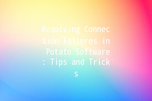 Resolving Connection Failures in Potato Software: Tips and Tricks 🍟🛠️