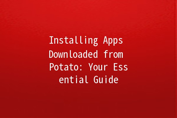 Installing Apps Downloaded from Potato: Your Essential Guide 🚀📱