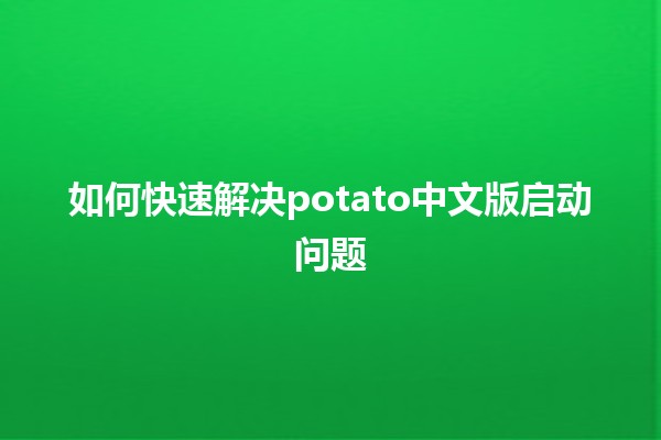 如何快速解决potato中文版启动问题💻🚀