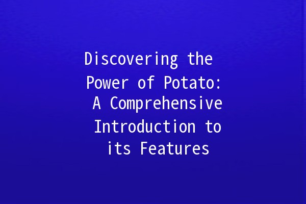 Discovering the Power of Potato: A Comprehensive Introduction to its Features 🥔✨