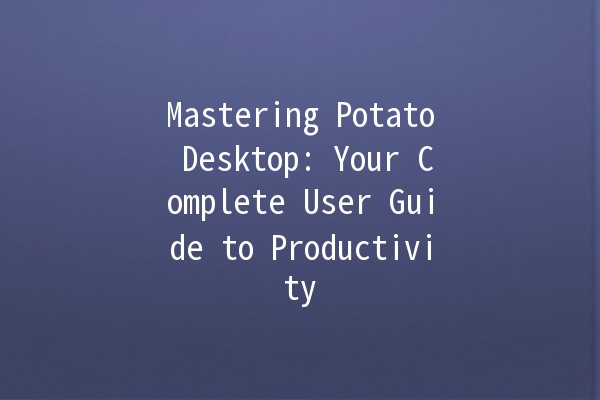 Mastering Potato Desktop: Your Complete User Guide to Productivity 🎮💻