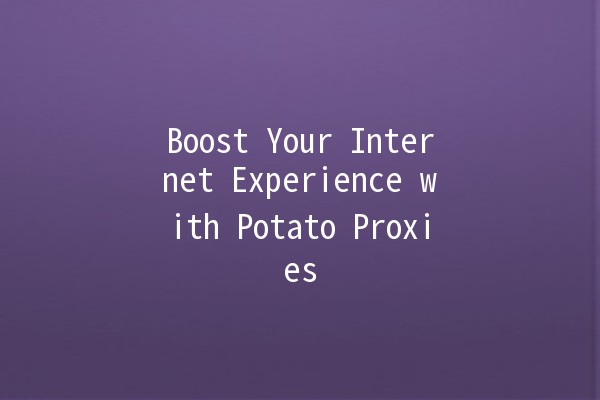 Boost Your Internet Experience with Potato Proxies 🥔💻