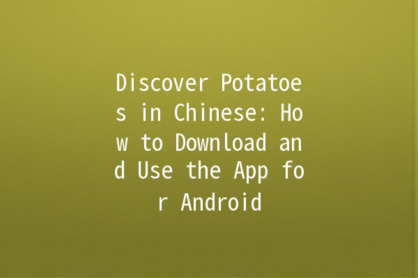 Discover Potatoes in Chinese: How to Download and Use the App for Android 📲🥔