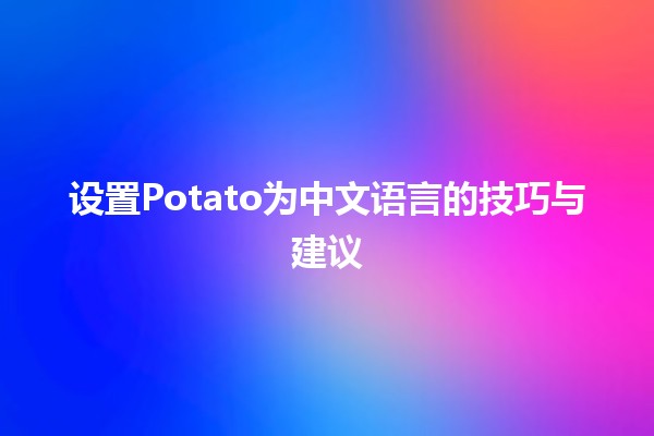 设置Potato为中文语言的技巧与建议🌱