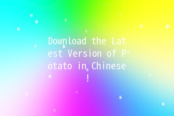 Download the Latest Version of Potato in Chinese! 🚀🥔