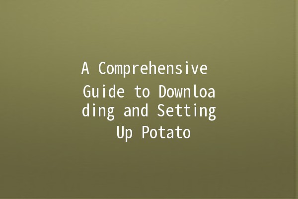 A Comprehensive Guide to Downloading and Setting Up Potato 🌟🥔