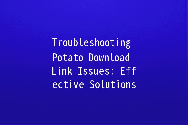 Troubleshooting Potato Download Link Issues: Effective Solutions 🥔💻