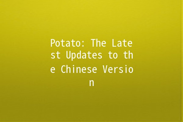 Potato: The Latest Updates to the Chinese Version 🥔✨