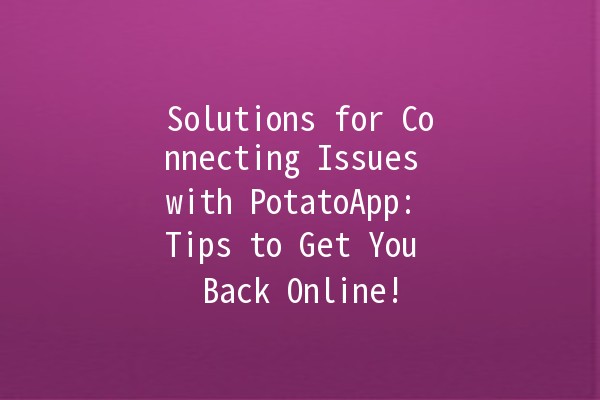 Solutions for Connecting Issues with PotatoApp: Tips to Get You Back Online! 🚀🥔