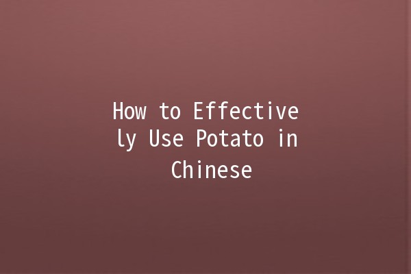 How to Effectively Use Potato in Chinese 🥔🇨🇳