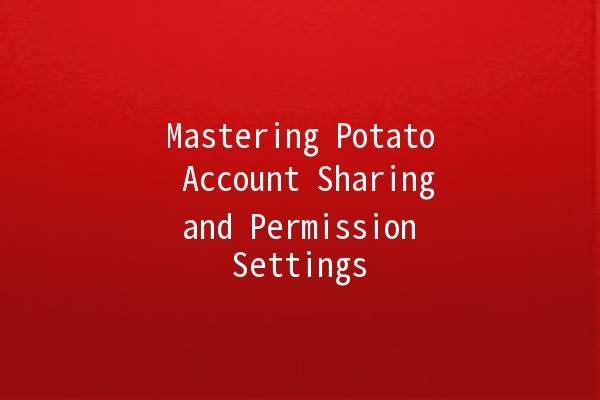 Mastering Potato Account Sharing and Permission Settings 🍟🔧