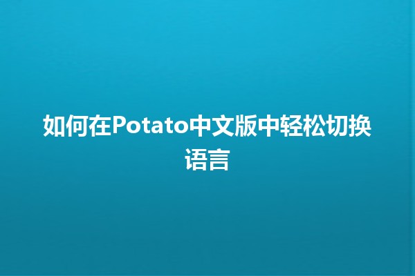 如何在Potato中文版中轻松切换语言🌍✨