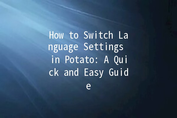 How to Switch Language Settings in Potato: A Quick and Easy Guide 🌍🥔