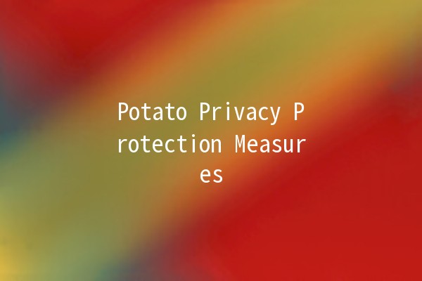 Potato Privacy Protection Measures 🍟🔒