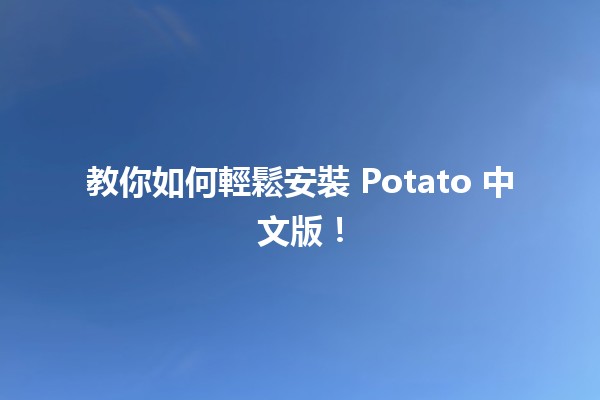 🎮 教你如何輕鬆安裝 Potato 中文版！🐾