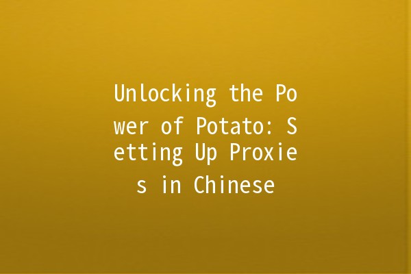 Unlocking the Power of Potato: Setting Up Proxies in Chinese 🌟🖥️