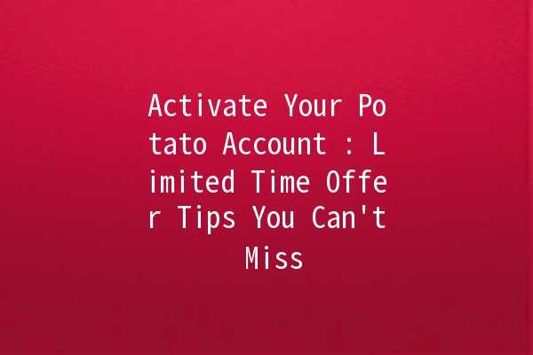 Activate Your Potato Account 🔥🥔: Limited Time Offer Tips You Can't Miss