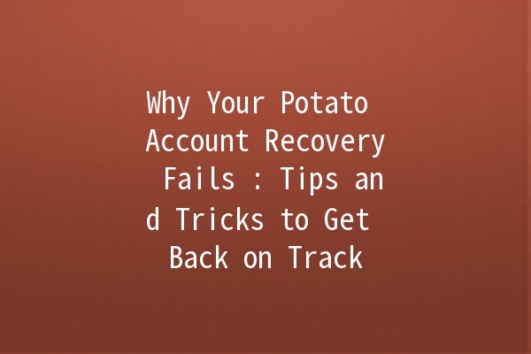 Why Your Potato Account Recovery Fails 🥔💔: Tips and Tricks to Get Back on Track