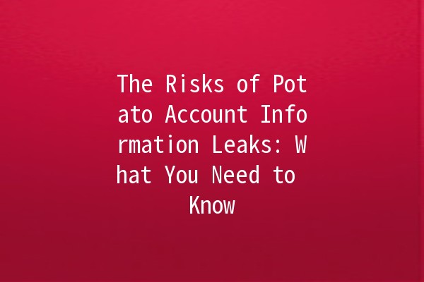 The Risks of Potato Account Information Leaks: What You Need to Know 🔒🥔