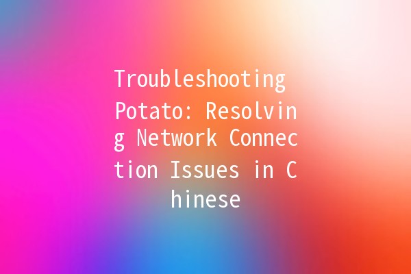 Troubleshooting Potato: Resolving Network Connection Issues in Chinese 🌐🥔