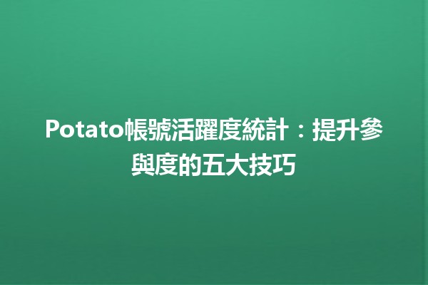 Potato帳號活躍度統計📊：提升參與度的五大技巧