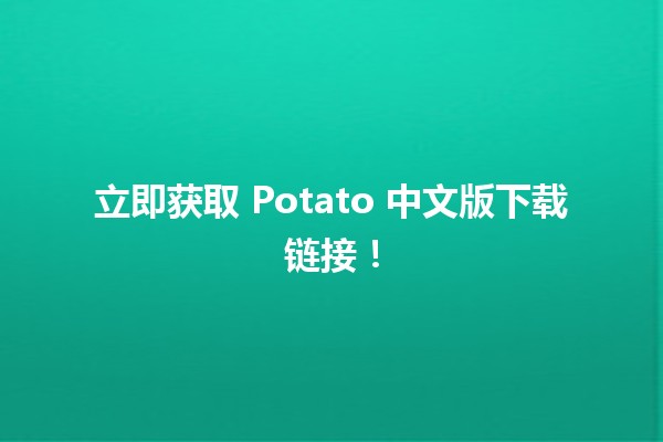 立即获取🎮 Potato 中文版下载链接！