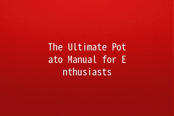 The Ultimate Potato Manual for Enthusiasts 🥔✨