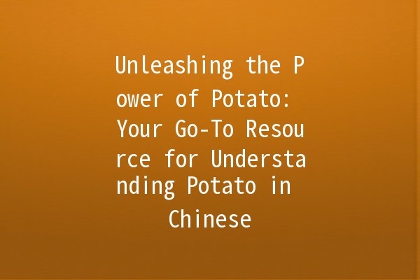 Unleashing the Power of Potato: Your Go-To Resource for Understanding Potato in Chinese 🥔✨