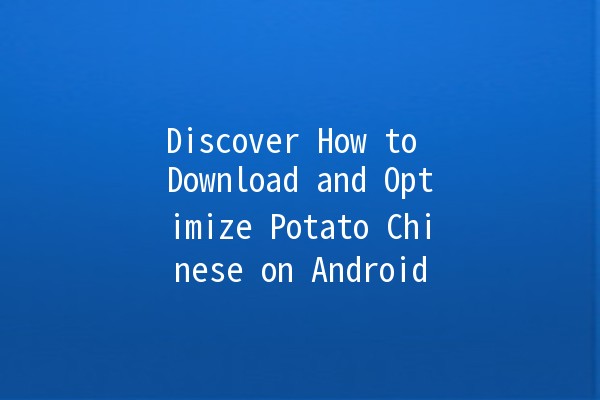 Discover How to Download and Optimize Potato Chinese on Android 📱🥔