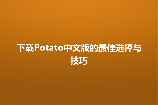 下载Potato中文版的最佳选择与技巧 🍟📱