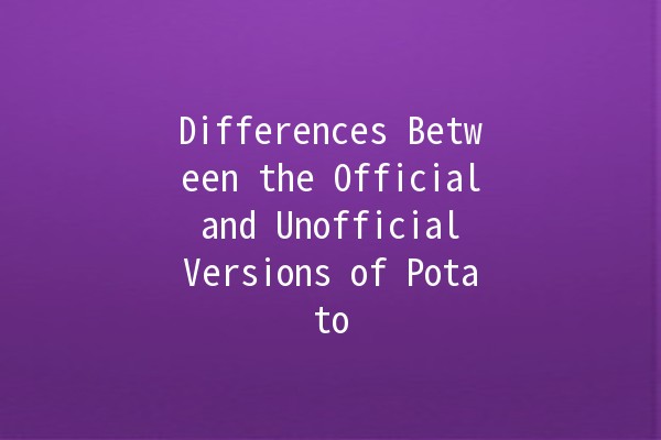 Differences Between the Official and Unofficial Versions of Potato 🥔🚀