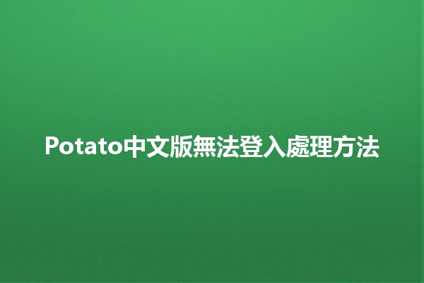 Potato中文版無法登入處理方法 🥔🔧