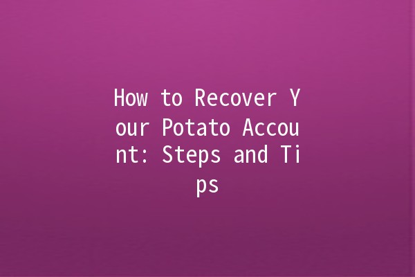 How to Recover Your Potato Account: Steps and Tips 🥔✨