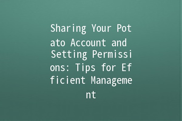 Sharing Your Potato Account and Setting Permissions: Tips for Efficient Management 🥔🔑