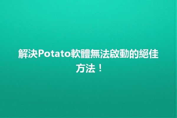 🚀 解決Potato軟體無法啟動的絕佳方法！