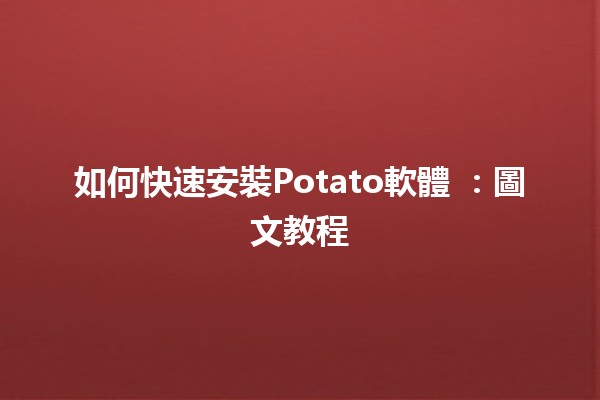 如何快速安裝Potato軟體 🥔💻：圖文教程