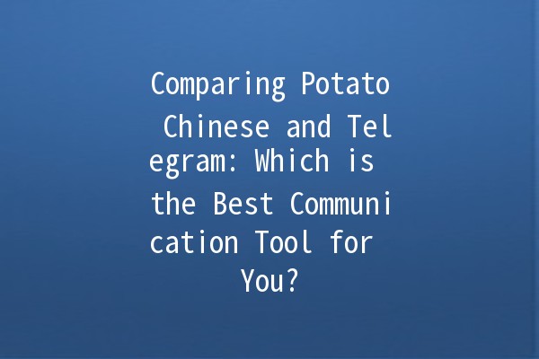 Comparing Potato Chinese and Telegram: Which is the Best Communication Tool for You? 🥔💬