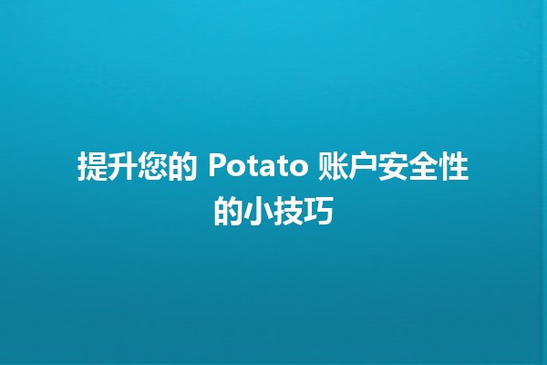 🚀 提升您的 Potato 账户安全性的小技巧