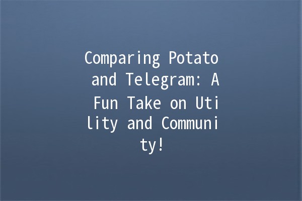 Comparing Potato and Telegram: A Fun Take on Utility and Community! 🥔📱