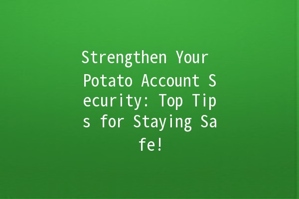 Strengthen Your Potato Account Security: Top Tips for Staying Safe! 🥔🔒