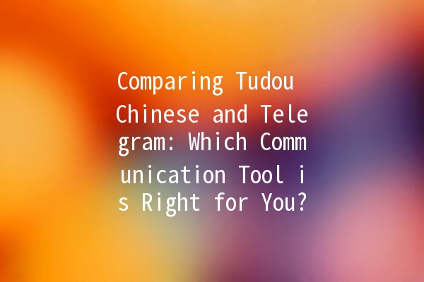 Comparing Tudou Chinese and Telegram: Which Communication Tool is Right for You? 📱💬