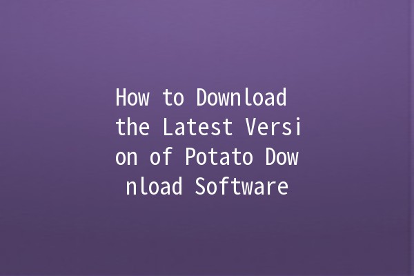 How to Download the Latest Version of Potato Download Software 🥔💻