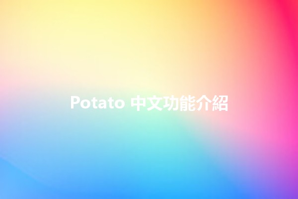 Potato 中文功能介紹 🌟🥔