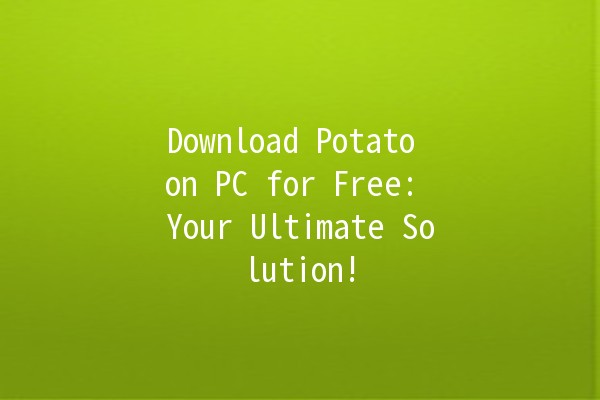 Download Potato on PC for Free: Your Ultimate Solution! 🥔💻